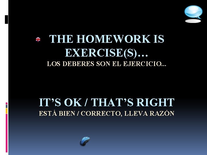 THE HOMEWORK IS EXERCISE(S)… LOS DEBERES SON EL EJERCICIO. . . IT’S OK /