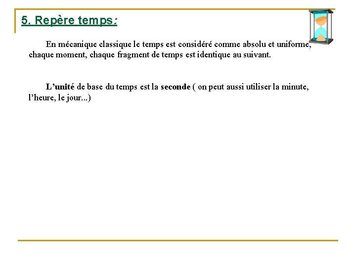 5. Repère temps: En mécanique classique le temps est considéré comme absolu et uniforme,