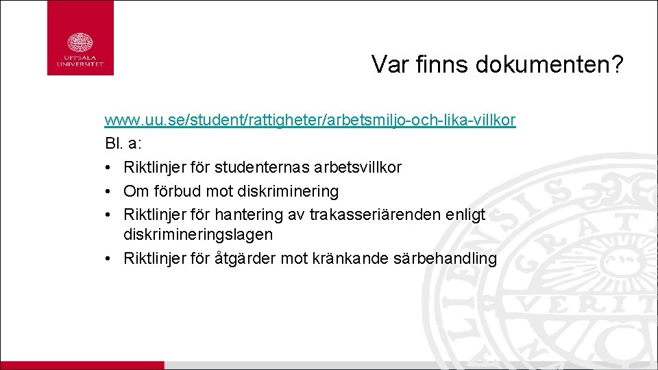 Var finns dokumenten? www. uu. se/student/rattigheter/arbetsmiljo-och-lika-villkor Bl. a: • Riktlinjer för studenternas arbetsvillkor •