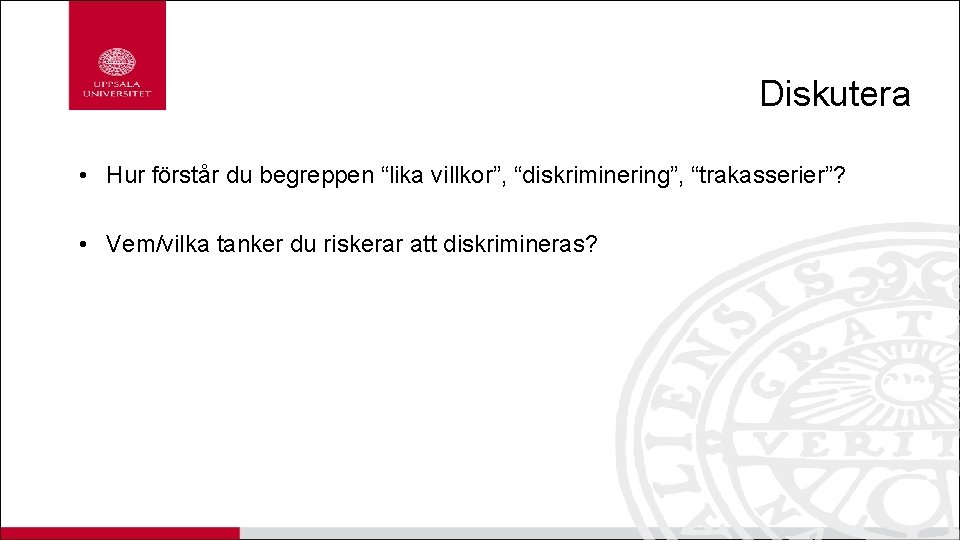 Diskutera • Hur förstår du begreppen “lika villkor”, “diskriminering”, “trakasserier”? • Vem/vilka tanker du