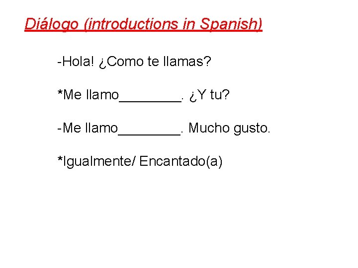 Diálogo (introductions in Spanish) -Hola! ¿Como te llamas? *Me llamo____. ¿Y tu? -Me llamo____.