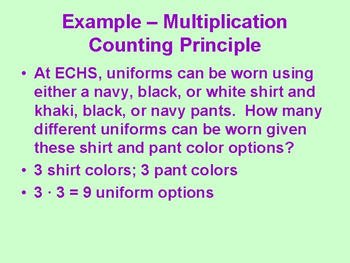 Example – Multiplication Counting Principle • At ECHS, uniforms can be worn using either