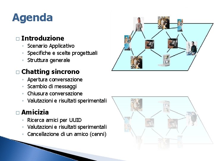 Agenda � Introduzione ◦ Scenario Applicativo ◦ Specifiche e scelte progettuali ◦ Struttura generale