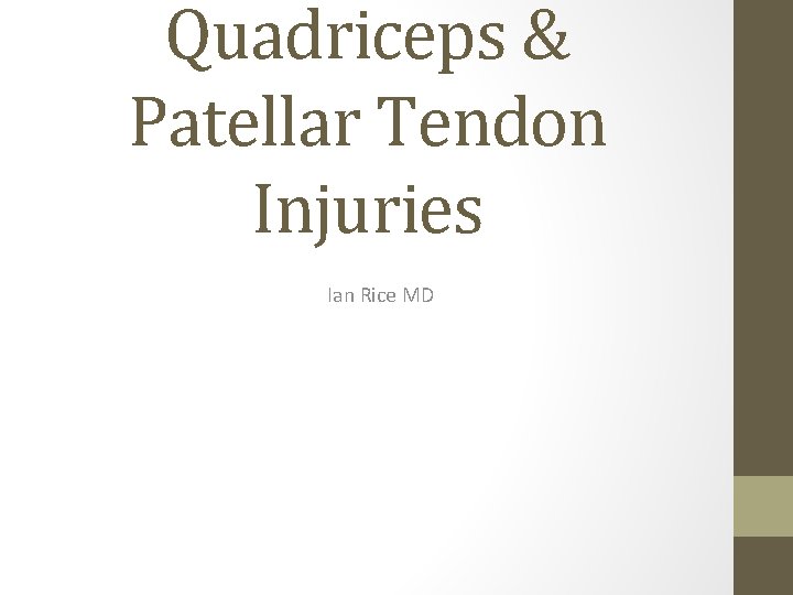 Quadriceps & Patellar Tendon Injuries Ian Rice MD Quadriceps & Patellar Tendon Injuries Ian Rice MD