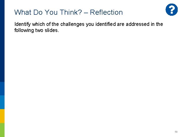 What Do You Think? – Reflection Identify which of the challenges you identified are