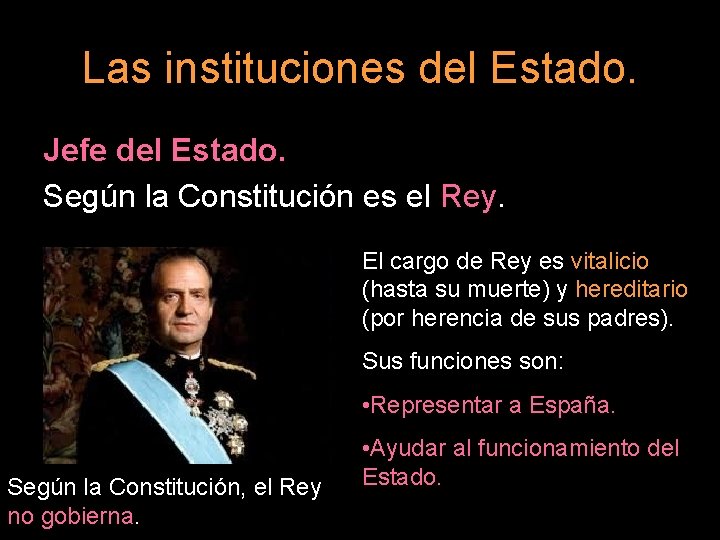 Las instituciones del Estado. Jefe del Estado. Según la Constitución es el Rey. El