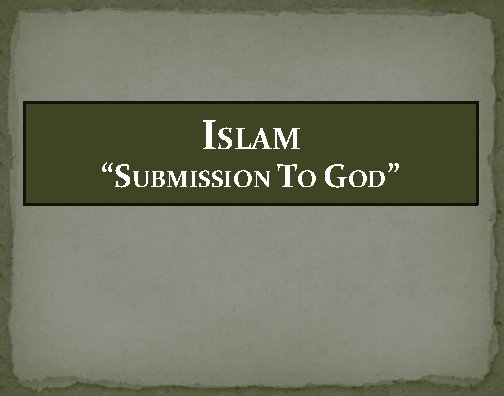 ISLAM “SUBMISSION TO GOD” 