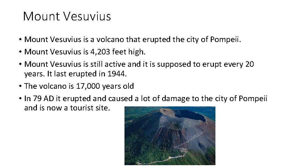 Mount Vesuvius • Mount Vesuvius is a volcano that erupted the city of Pompeii.