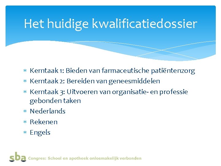 Het huidige kwalificatiedossier Kerntaak 1: Bieden van farmaceutische patiëntenzorg Kerntaak 2: Bereiden van geneesmiddelen