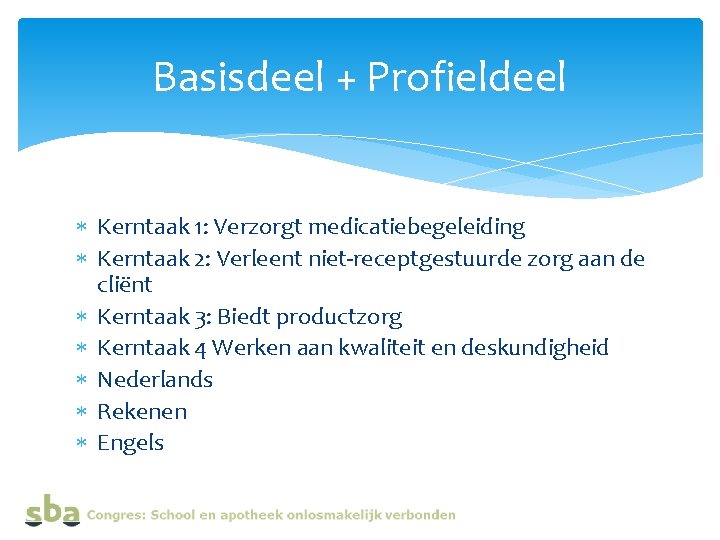 Basisdeel + Profieldeel Kerntaak 1: Verzorgt medicatiebegeleiding Kerntaak 2: Verleent niet-receptgestuurde zorg aan de