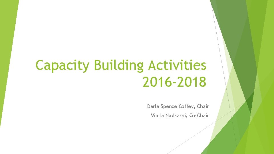 Capacity Building Activities 2016 -2018 Darla Spence Coffey, Chair Vimla Nadkarni, Co-Chair 