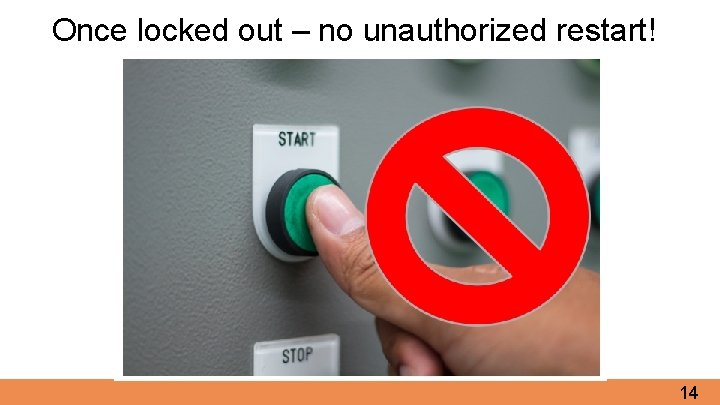 Once locked out – no unauthorized restart! 14 