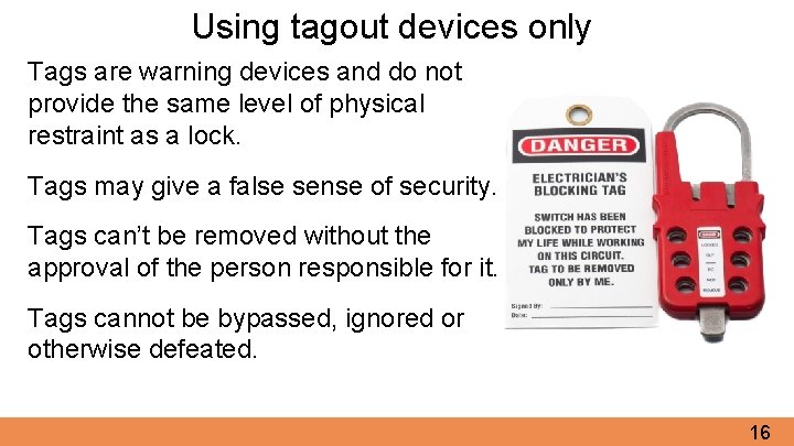 Using tagout devices only Tags are warning devices and do not provide the same