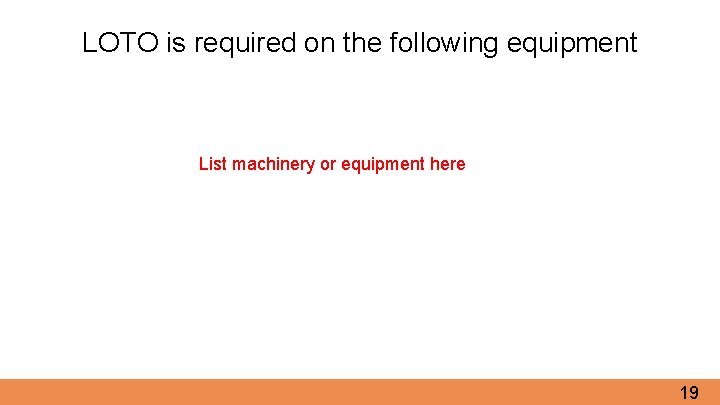 LOTO is required on the following equipment List machinery or equipment here 19 