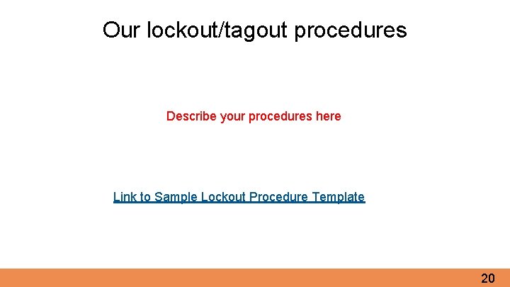 Our lockout/tagout procedures Describe your procedures here Link to Sample Lockout Procedure Template 20