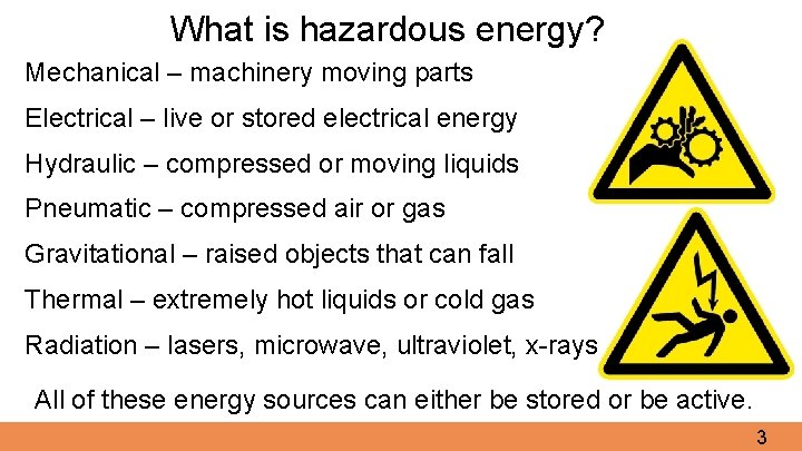 What is hazardous energy? Mechanical – machinery moving parts Electrical – live or stored