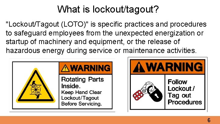 What is lockout/tagout? "Lockout/Tagout (LOTO)" is specific practices and procedures to safeguard employees from