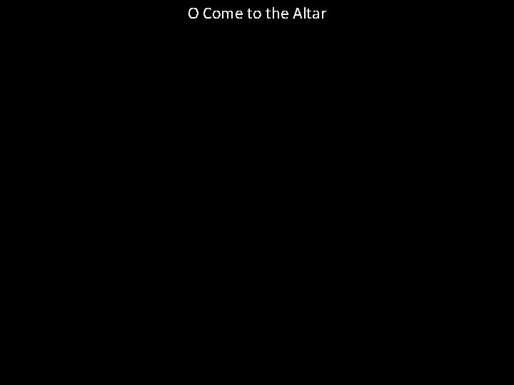 O Come to the Altar 
