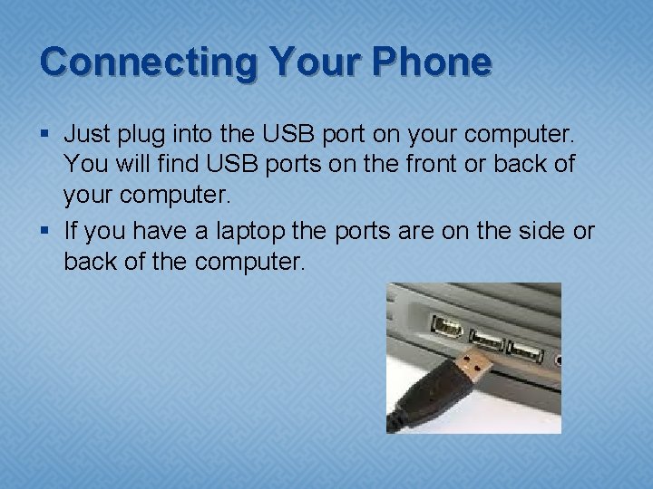 Connecting Your Phone § Just plug into the USB port on your computer. You
