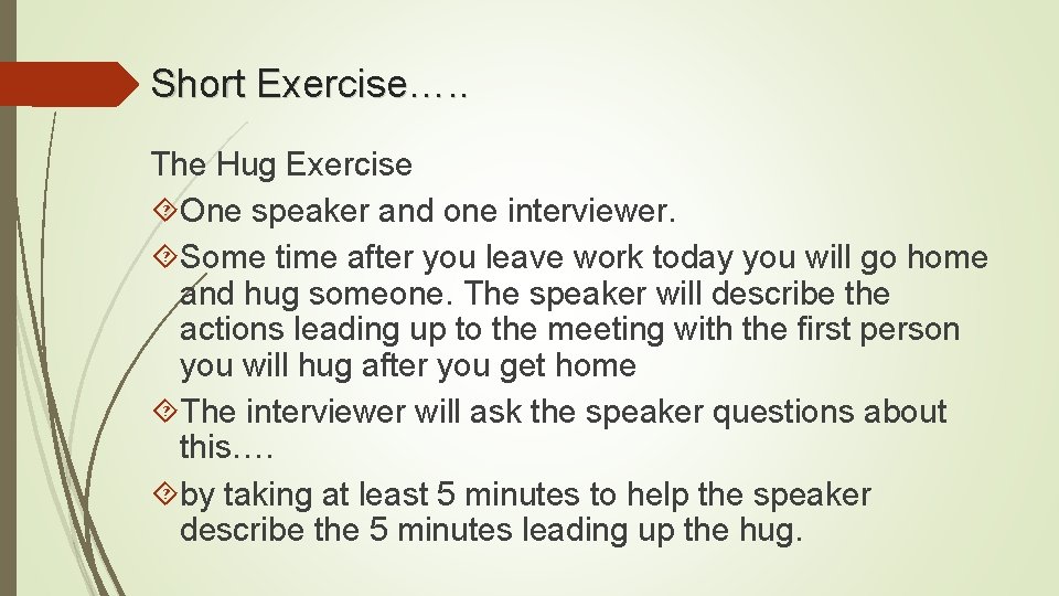 Short Exercise…. . The Hug Exercise One speaker and one interviewer. Some time after