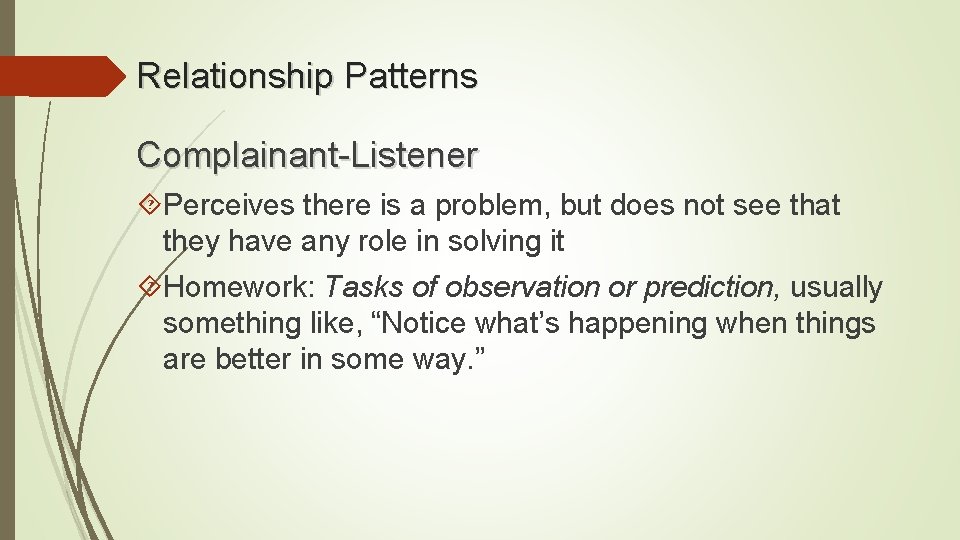 Relationship Patterns Complainant-Listener Perceives there is a problem, but does not see that they