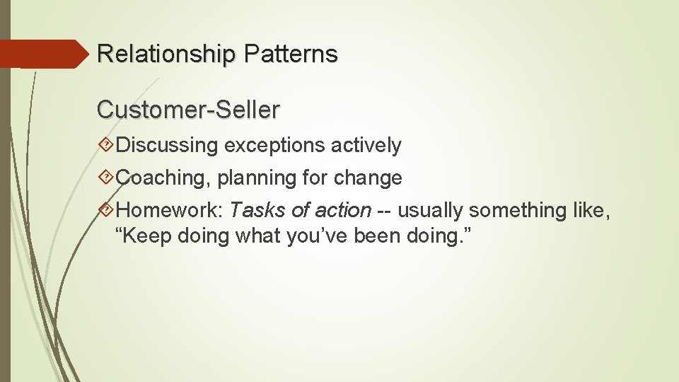 Relationship Patterns Customer-Seller Discussing exceptions actively Coaching, planning for change Homework: Tasks of action