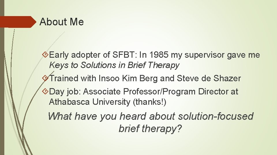 About Me Early adopter of SFBT: In 1985 my supervisor gave me Keys to