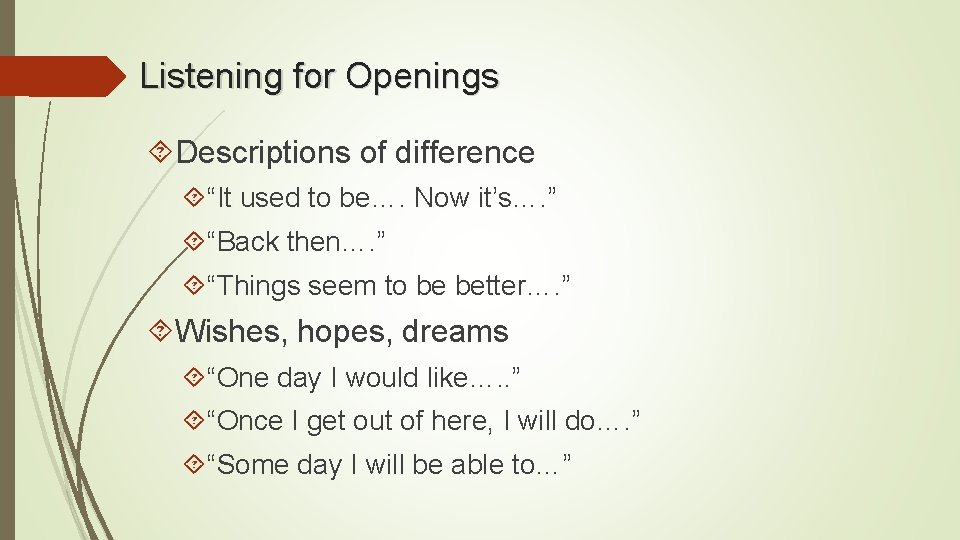 Listening for Openings Descriptions of difference “It used to be…. Now it’s…. ” “Back