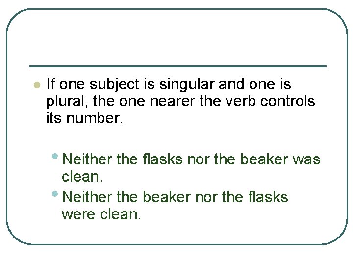 l If one subject is singular and one is plural, the one nearer the