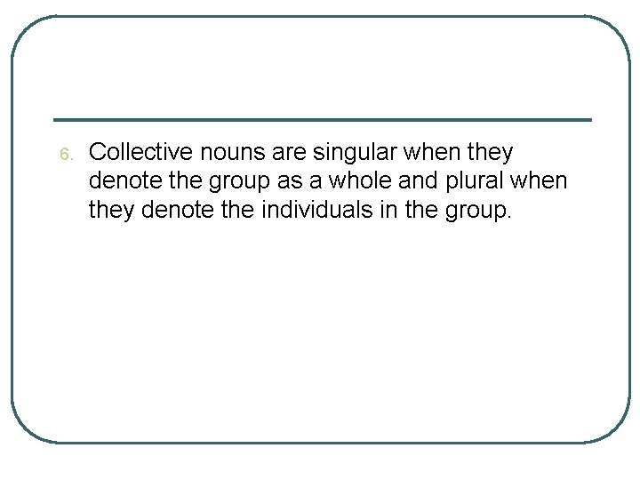 6. Collective nouns are singular when they denote the group as a whole and