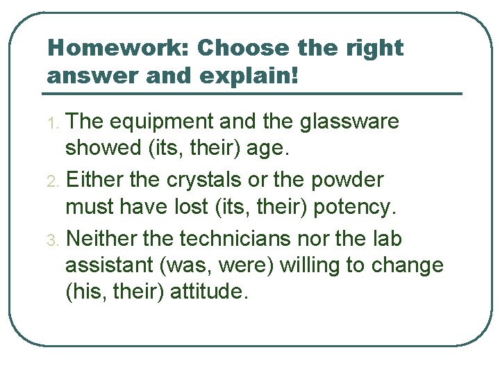 Homework: Choose the right answer and explain! The equipment and the glassware showed (its,