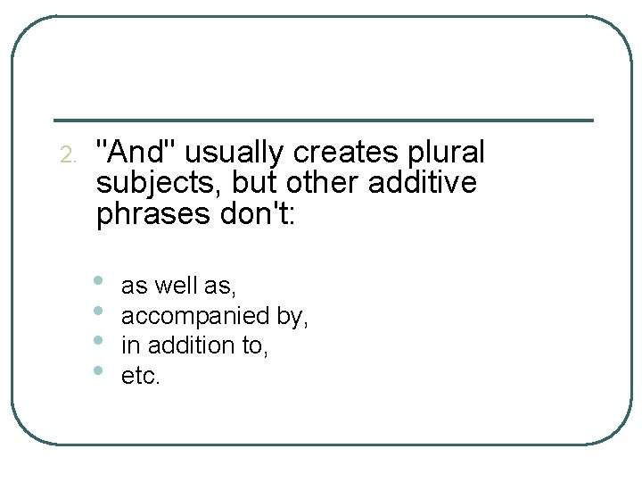 2. "And" usually creates plural subjects, but other additive phrases don't: • • as