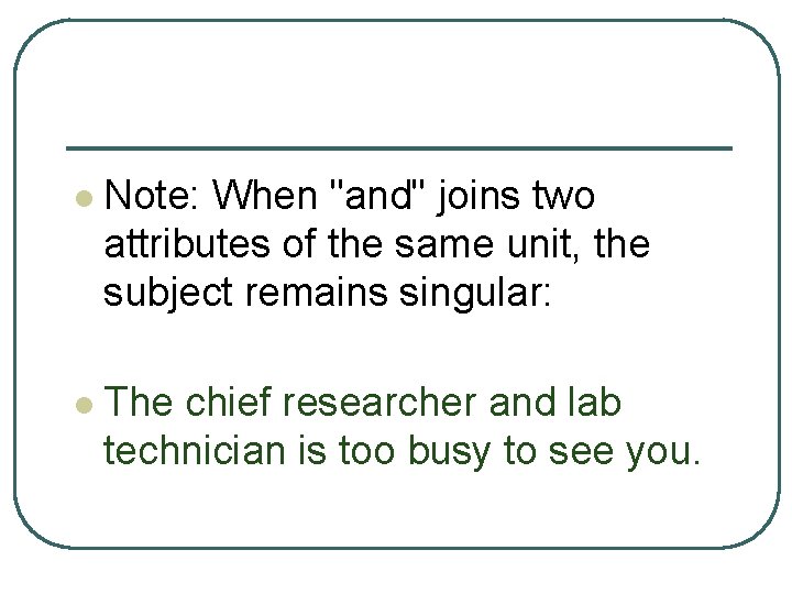 l Note: When "and" joins two attributes of the same unit, the subject remains