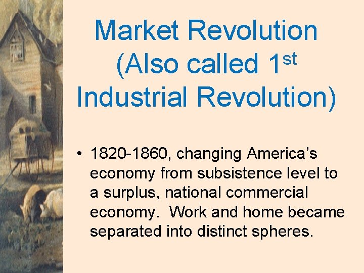 Market Revolution st (Also called 1 Industrial Revolution) • 1820 -1860, changing America’s economy