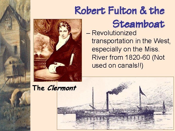 Robert Fulton & the Steamboat – Revolutionized transportation in the West, especially on the