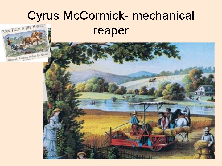 Cyrus Mc. Cormick- mechanical reaper 