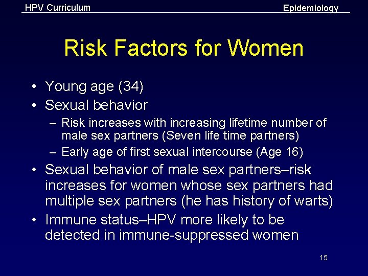 HPV Curriculum Epidemiology Risk Factors for Women • Young age (34) • Sexual behavior