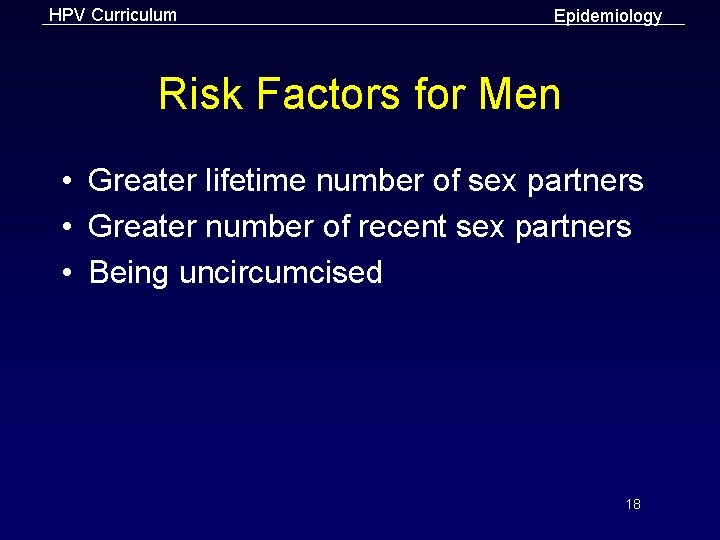 HPV Curriculum Epidemiology Risk Factors for Men • Greater lifetime number of sex partners