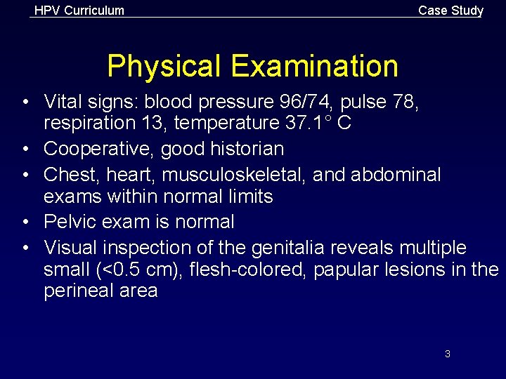 HPV Curriculum Case Study Physical Examination • Vital signs: blood pressure 96/74, pulse 78,