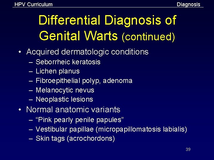 HPV Curriculum Diagnosis Differential Diagnosis of Genital Warts (continued) • Acquired dermatologic conditions –