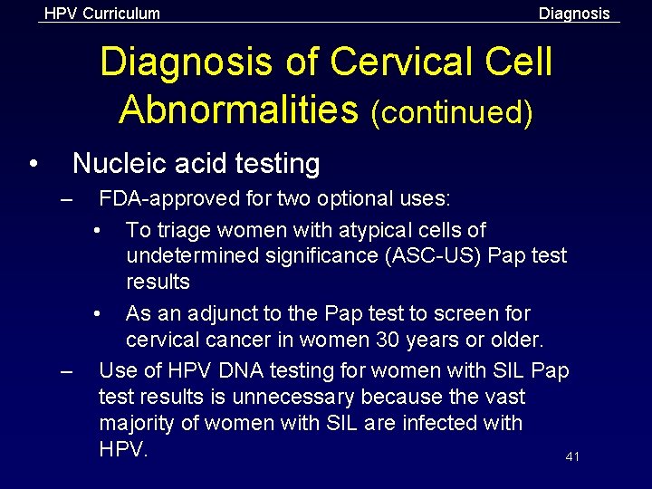 HPV Curriculum Diagnosis of Cervical Cell Abnormalities (continued) • Nucleic acid testing – FDA-approved