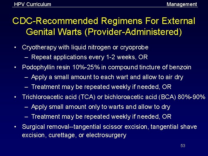 HPV Curriculum Management CDC-Recommended Regimens For External Genital Warts (Provider-Administered) • Cryotherapy with liquid