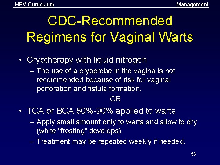 HPV Curriculum Management CDC-Recommended Regimens for Vaginal Warts • Cryotherapy with liquid nitrogen –