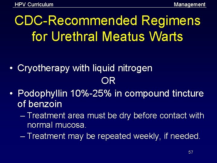 HPV Curriculum Management CDC-Recommended Regimens for Urethral Meatus Warts • Cryotherapy with liquid nitrogen