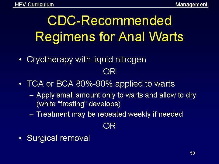 HPV Curriculum Management CDC-Recommended Regimens for Anal Warts • Cryotherapy with liquid nitrogen OR