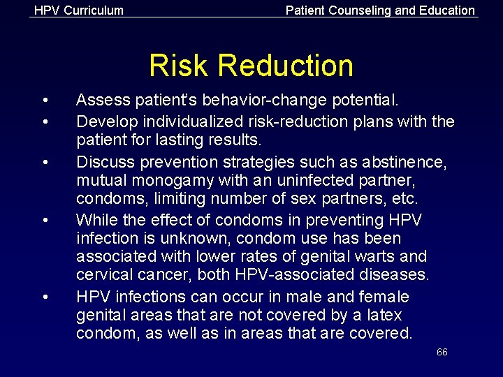 HPV Curriculum Patient Counseling and Education Risk Reduction • • • Assess patient’s behavior-change