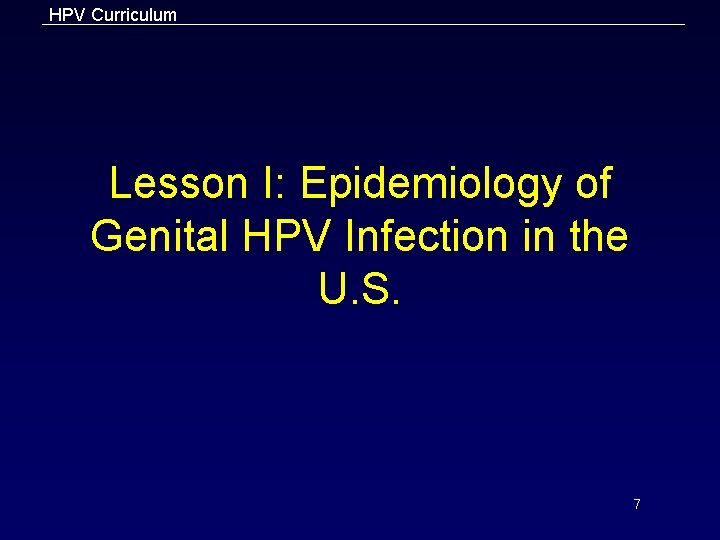 HPV Curriculum Lesson I: Epidemiology of Genital HPV Infection in the U. S. 7