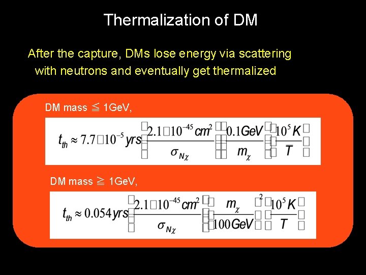 Thermalization of DM After the capture, DMs lose energy via scattering with neutrons and Thermalization of DM After the capture, DMs lose energy via scattering with neutrons and