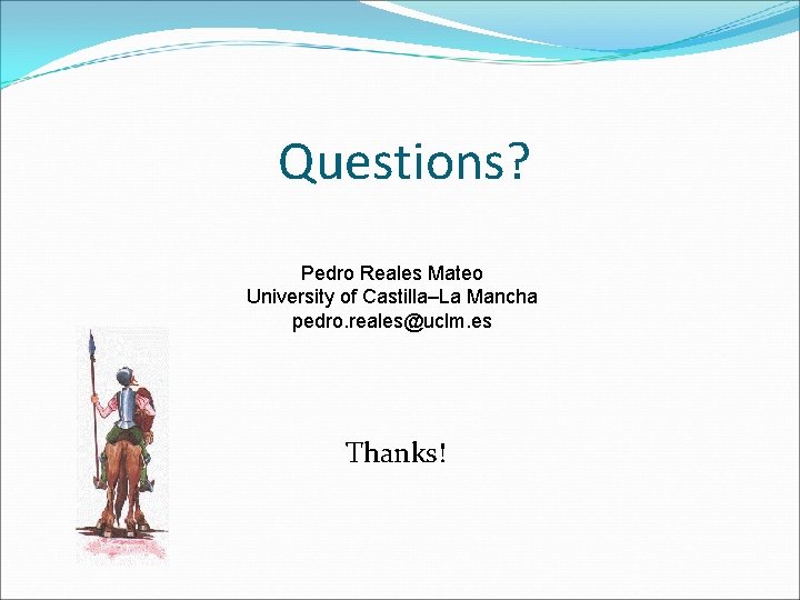 Questions? Pedro Reales Mateo University of Castilla–La Mancha pedro. reales@uclm. es Thanks! 