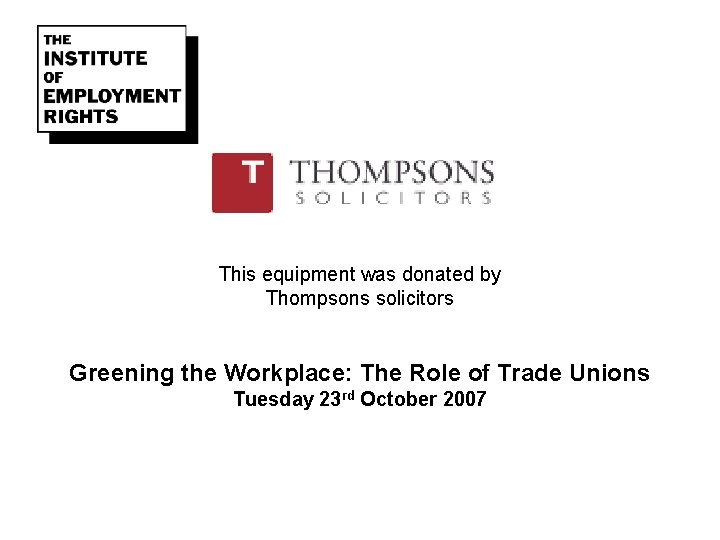 This equipment was donated by Thompsons solicitors Greening the Workplace: The Role of Trade